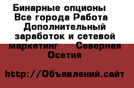  Бинарные опционы. - Все города Работа » Дополнительный заработок и сетевой маркетинг   . Северная Осетия